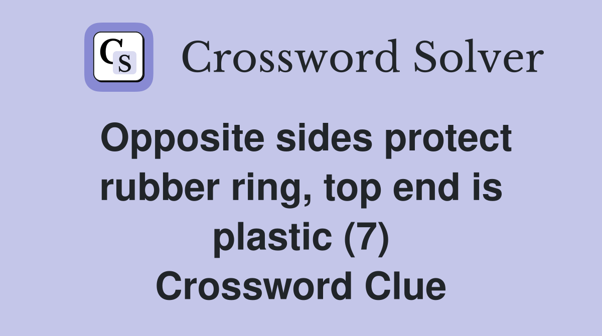Opposite sides protect rubber ring, top end is plastic (7) Crossword Clue Answers Crossword